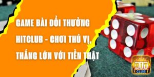 Game Bài Đổi Thưởng Hitclub – Chơi Thú Vị, Thắng Lớn Với Tiền Thật