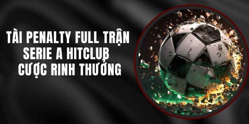 Tài Penalty Full Trận Serie A Hitclub - Cược Rinh Thưởng